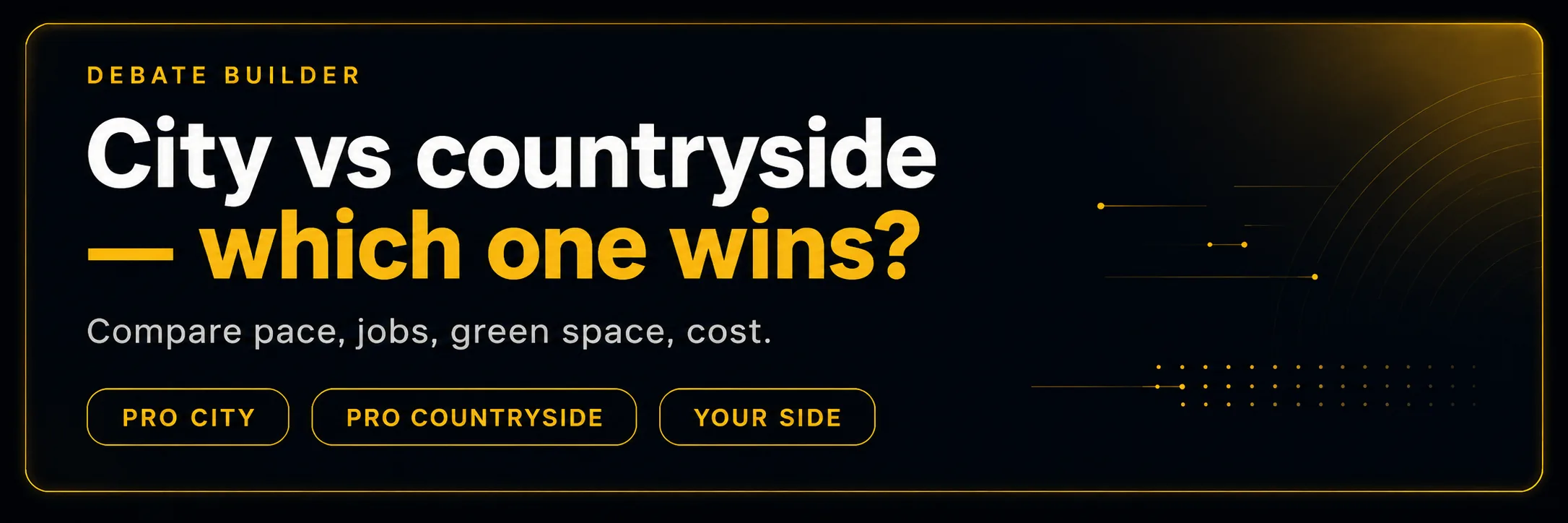 Debate Builder — City vs countryside — which one wins? Compare pace, jobs, green space, cost.