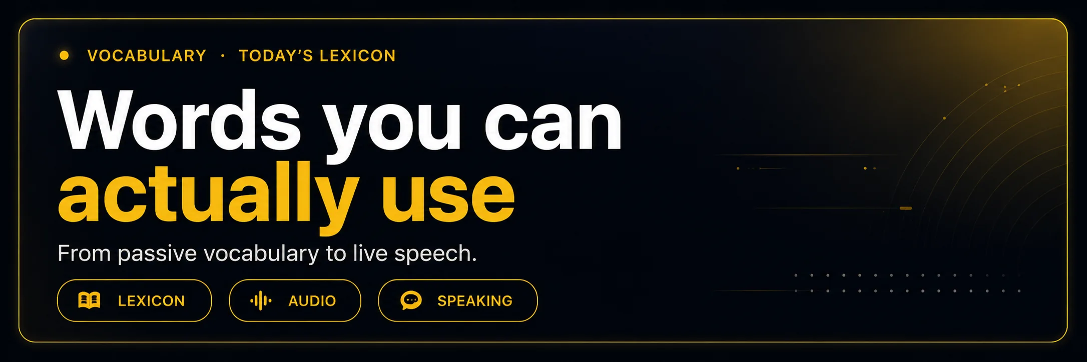 Vocabulary · Today's Lexicon — Words you can actually use. From passive vocabulary to live speech.